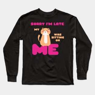 Sorry I'm Late, My Cat Was Sitting on Me Cute Cat Lovers Gift Long Sleeve T-Shirt